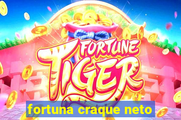 fortuna craque neto